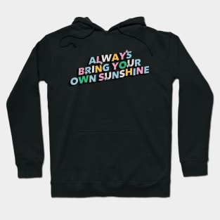 Always bring your own sunshine - Positive Vibes Motivation Quote Hoodie